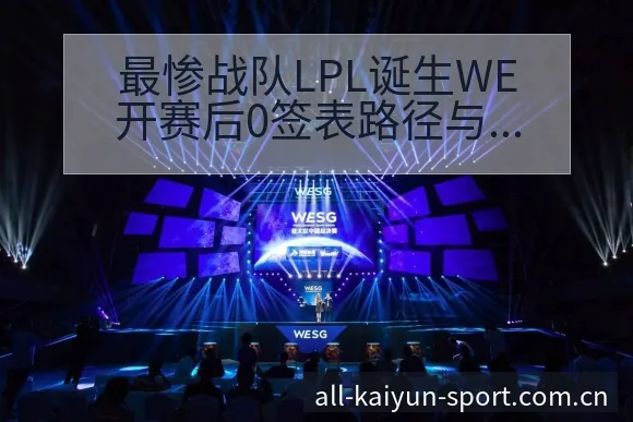 最惨战队LPL诞生WE开赛后0签表路径与晋级前景排名变化 - 开云